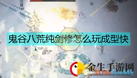 《鬼谷八荒》剑修攻略：一剑破万法！